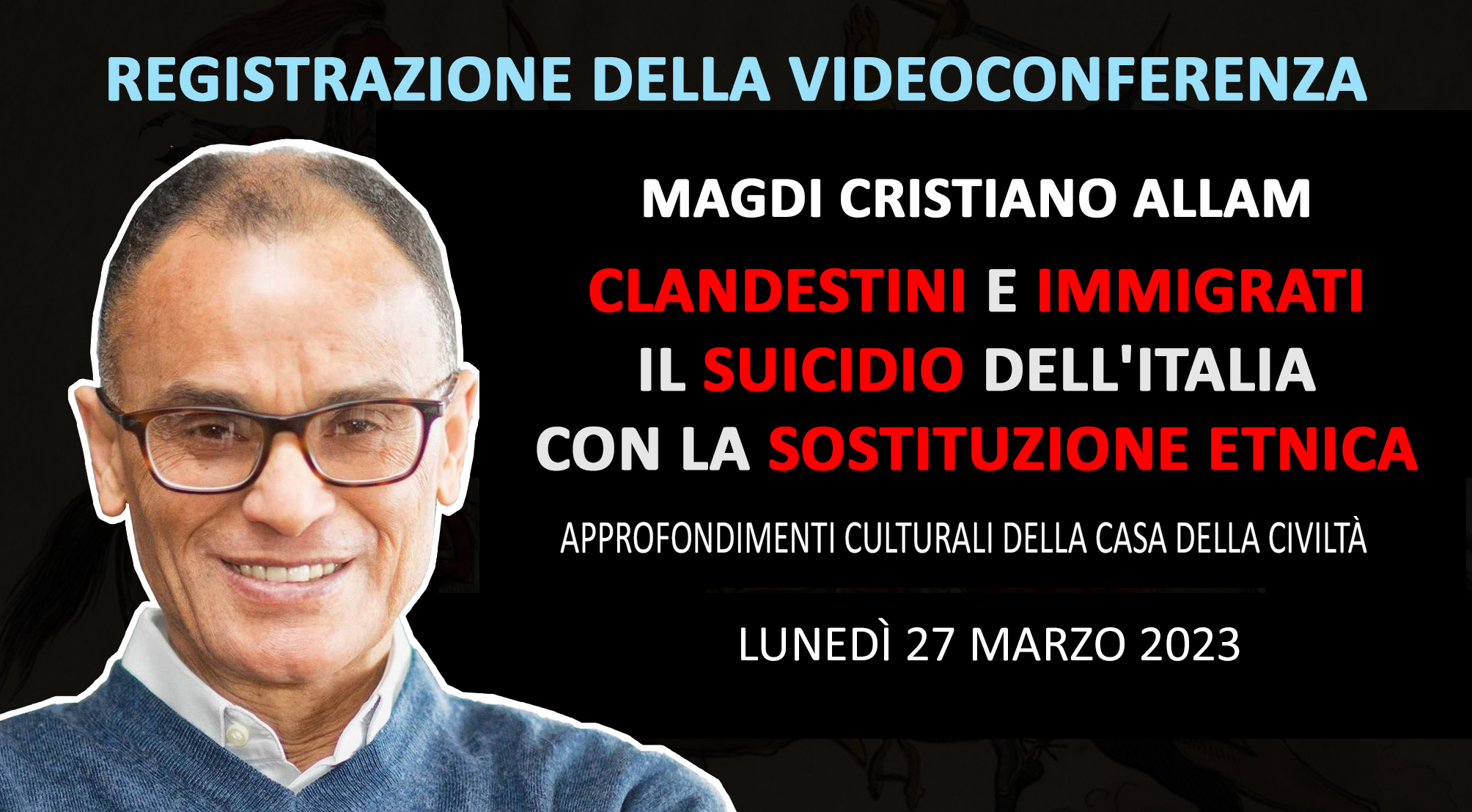 Registrazione della videoconferenza di MAGDI CRISTIANO ALLAM “Clandestini e immigrati. Il suicidio dell’Italia con la sostituzione etnica” (Lunedì 27 marzo 2023)