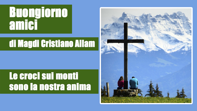 MAGDI CRISTIANO ALLAM: “Le croci sui monti sono la nostra anima”