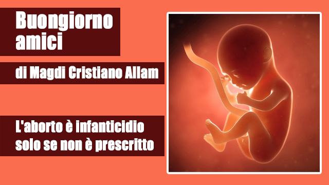MAGDI CRISTIANO ALLAM: “L’aborto è infanticidio solo se non è prescritto”