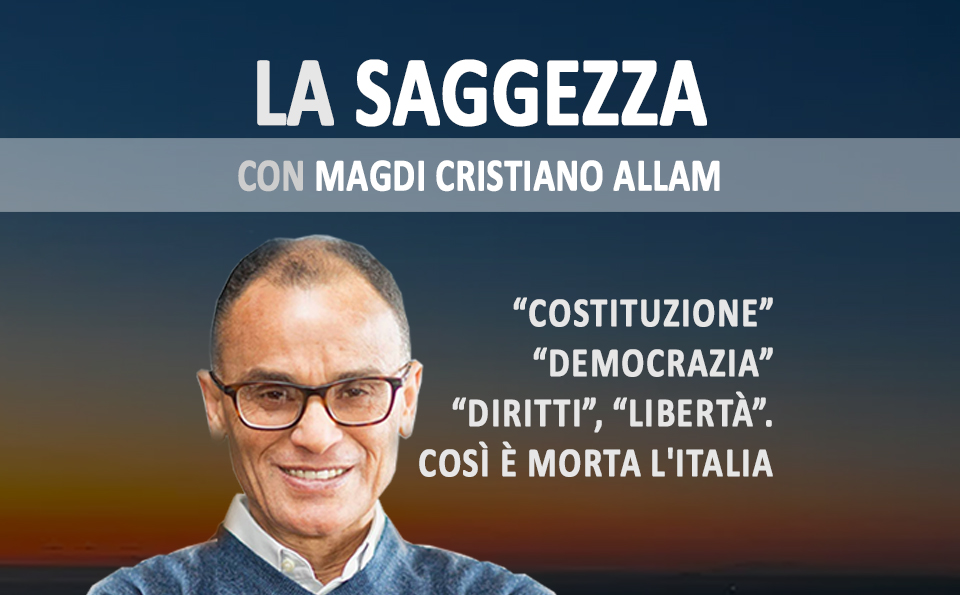 MAGDI CRISTIANO ALLAM: ““Costituzione”, “Democrazia”, “Diritti”, “Libertà”. Così è morta l’Italia”